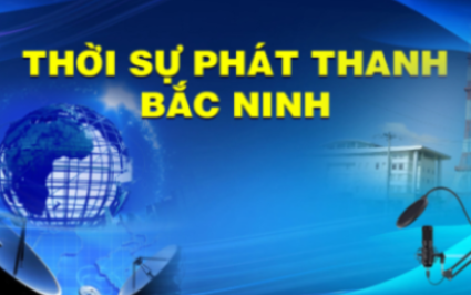 Thời sự Bắc Ninh ngày 18-08-2025