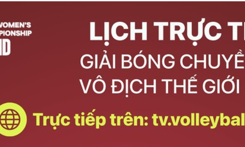 Lịch trực tiếp Giải bóng chuyền nữ vô địch thế giới ngày 26-8