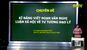 Dạy học trên truyền hình - Ngữ văn lớp 9: Kỹ năng viết đoạn văn nghị luận xã hội về tư tưởng đạo lý
