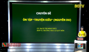 Dạy học trên truyền hình - Ngữ văn lớp 9: Ôn tập Truyện Kiều (Nguyễn Du)
