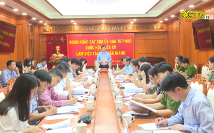 Đoàn khảo sát Ủy ban Tư pháp của Quốc hội làm việc với UBND tỉnh Bắc  Giang