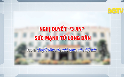 Nghị quyết "3 an" - Sức mạnh từ lòng dân: Tập 1: Quyết tâm xoá nhà tạm, nhà dột nát 