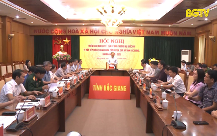 Triển khai Nghị quyết của Quốc hội về sắp xếp đơn vị hành chính cấp huyện, cấp xã