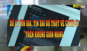 Xử lý tin giả, tin sai sự thật về Covid-19 trên không gian mạng